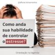 Como anda sua habilidade de controlar o estresse?